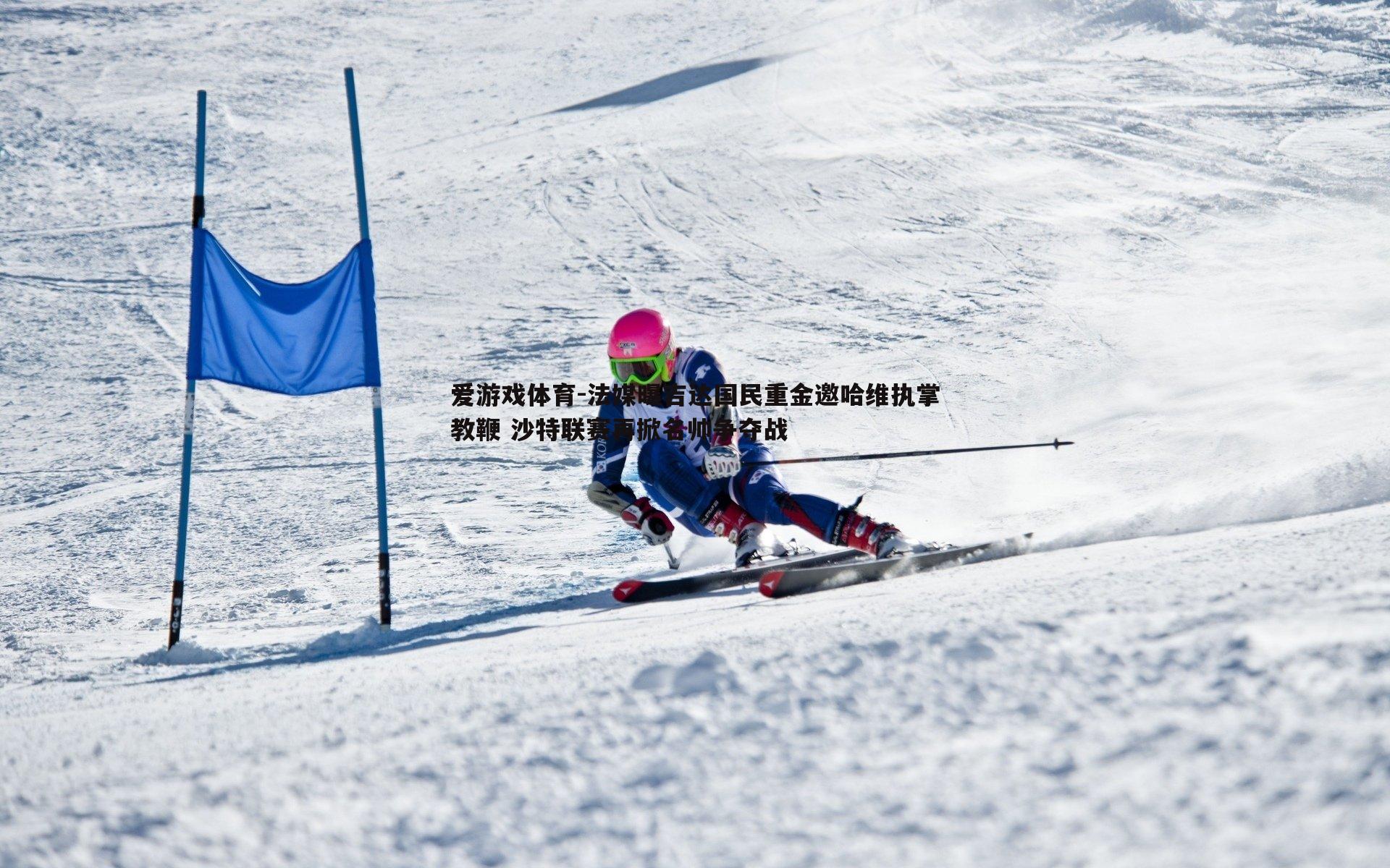 爱游戏体育-法媒曝吉达国民重金邀哈维执掌教鞭 沙特联赛再掀名帅争夺战